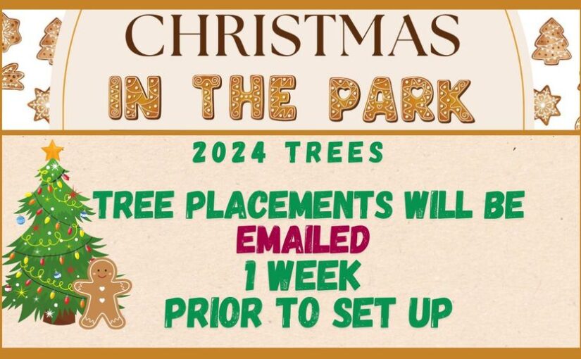 CHRISTMAS IN THE PARK 2024 TREE PLACEMENT INFO EMAILED ONE WEEK PRIOR TO EVENT